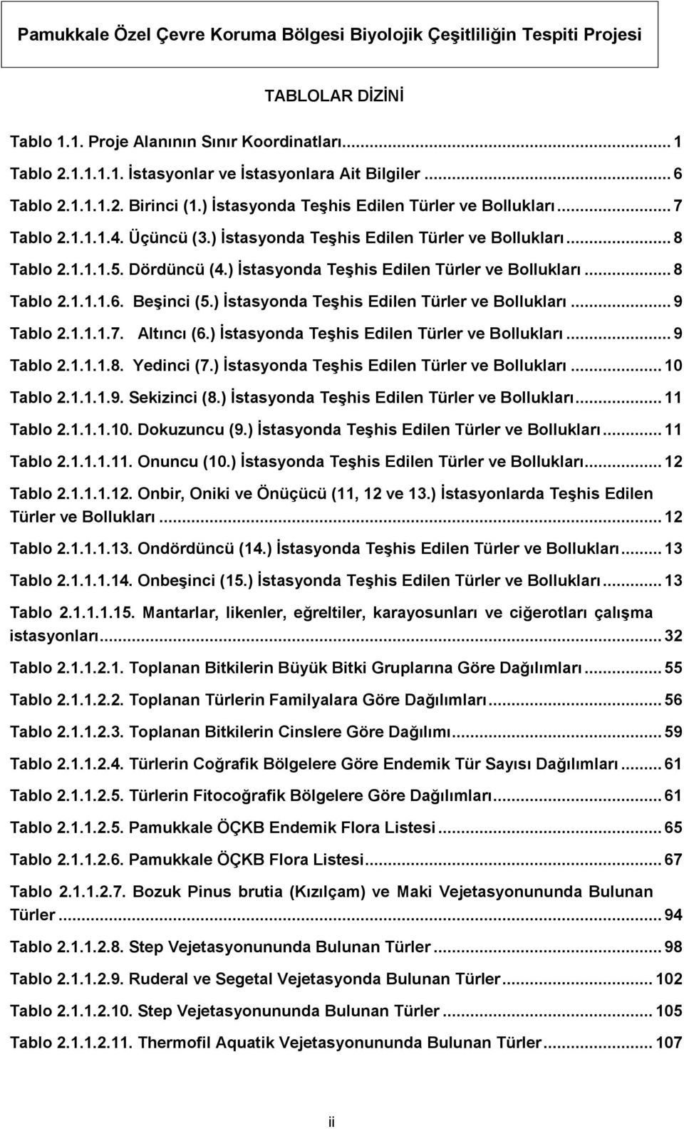 ) İstasyonda Teşhis Edilen Türler ve Bollukları... 8 Tablo 2.1.1.1.6. Beşinci (5.) İstasyonda Teşhis Edilen Türler ve Bollukları... 9 Tablo 2.1.1.1.7. Altıncı (6.