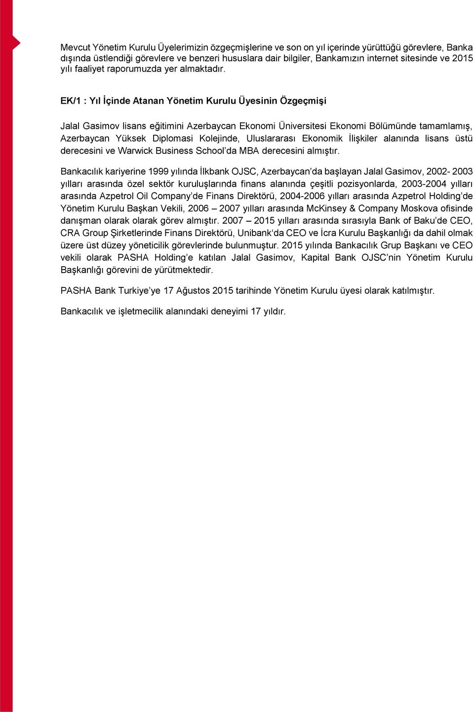 EK/1 : Yıl İçinde Atanan Yönetim Kurulu Üyesinin Özgeçmişi Jalal Gasimov lisans eğitimini Azerbaycan Ekonomi Üniversitesi Ekonomi Bölümünde tamamlamış, Azerbaycan Yüksek Diplomasi Kolejinde,