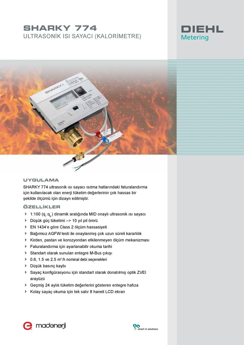 ÖZELLİKLER 4 1:100 (q i :q p ) dinamik aralığında MID onaylı ultrasonik ısı sayacı 4 Düşük güç tüketimi --> 10 yıl pil ömrü 4 EN 1434 e göre Class 2 ölçüm hassasiyeti 4 Bağımsız AGFW testi ile