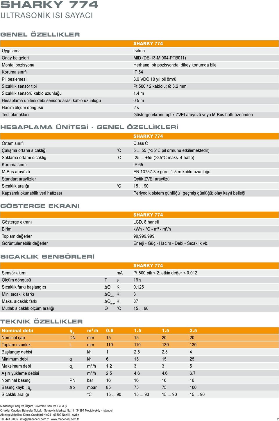 5 m Hacim ölçüm döngüsü 2 s Test olanakları Gösterge ekranı, optik ZVEI arayüzü veya M-Bus hattı üzerinden HESAPLAMA ÜNİTESİ - GENEL ÖZELLİKLERİ SHARKY 774 Ortam sınıfı Class C Çalışma ortamı