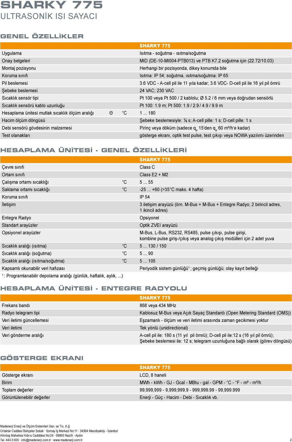 6 VDC- D-cell pil ile 16 yıl pil ömrü Şebeke beslemesi 24 VAC; 230 VAC Sıcaklık sensör tipi Pt 100 veya Pt 500 / 2 kablolu; Ø 5.