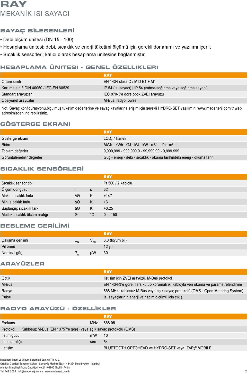 HESAPLAMA ÜNİTESİ - GENEL ÖZELLİKLERİ Ortam sınıfı Koruma sınıfı DIN 40050 / IEC-EN 60529 Standart arayüzler Opsiyonel arayüzler RAY EN 1434 class C / MID E1 + M1 IP 54 (ısı sayacı) IP 54