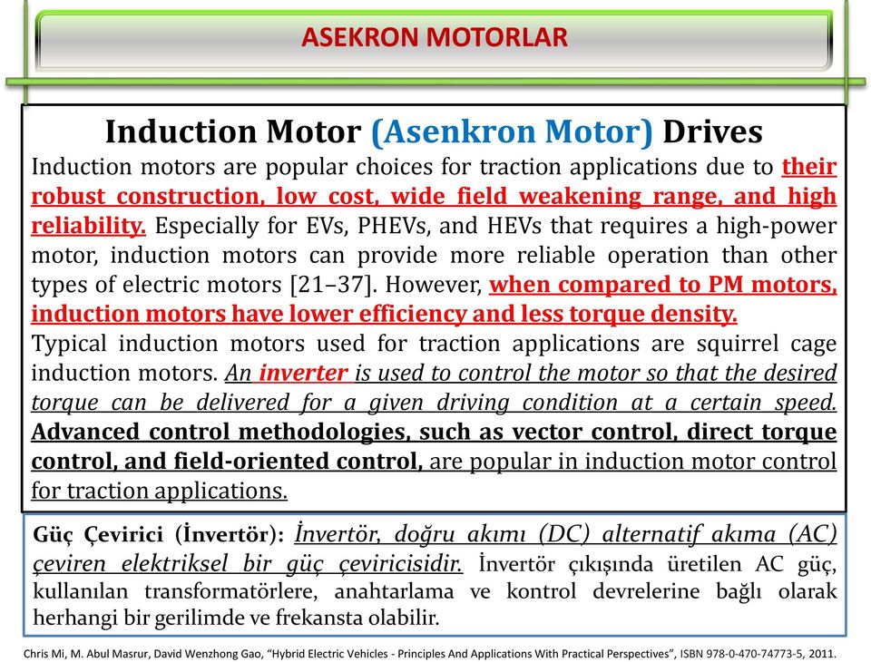 However, when compared to PM motors, induction motors have lower efficiency and less torque density. Typical induction motors used for traction applications are squirrel cage induction motors.