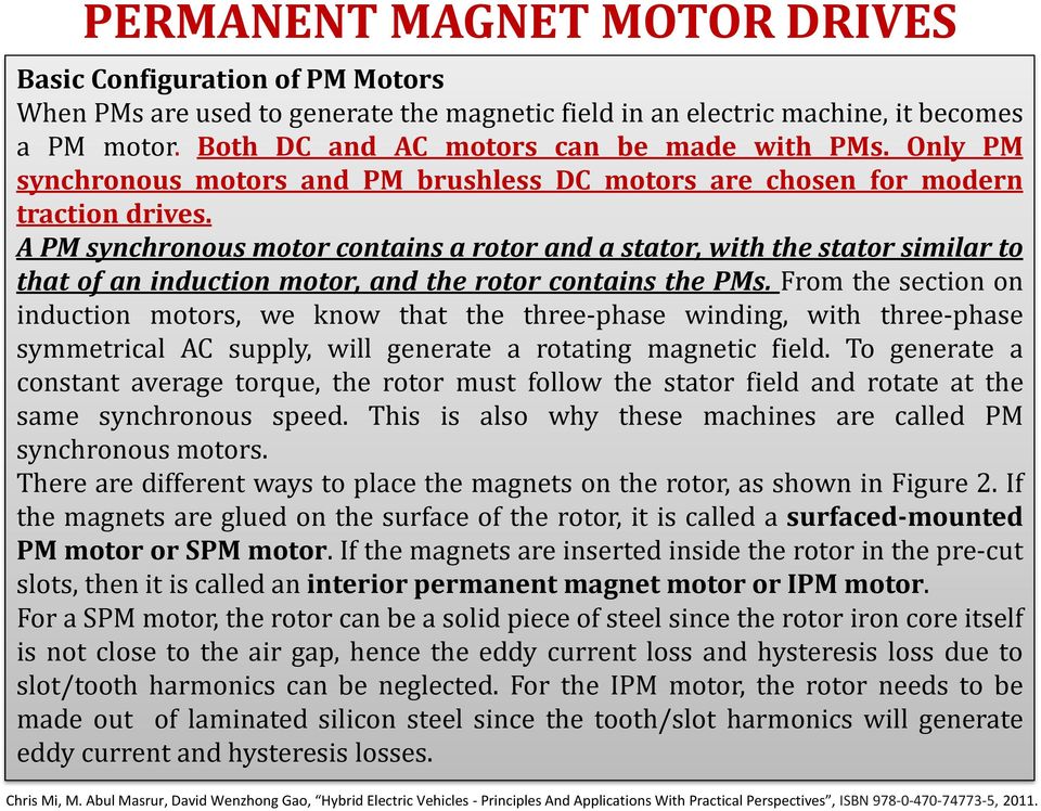 A PM synchronous motor contains a rotor and a stator, with the stator similar to that of an induction motor, and the rotor contains the PMs.