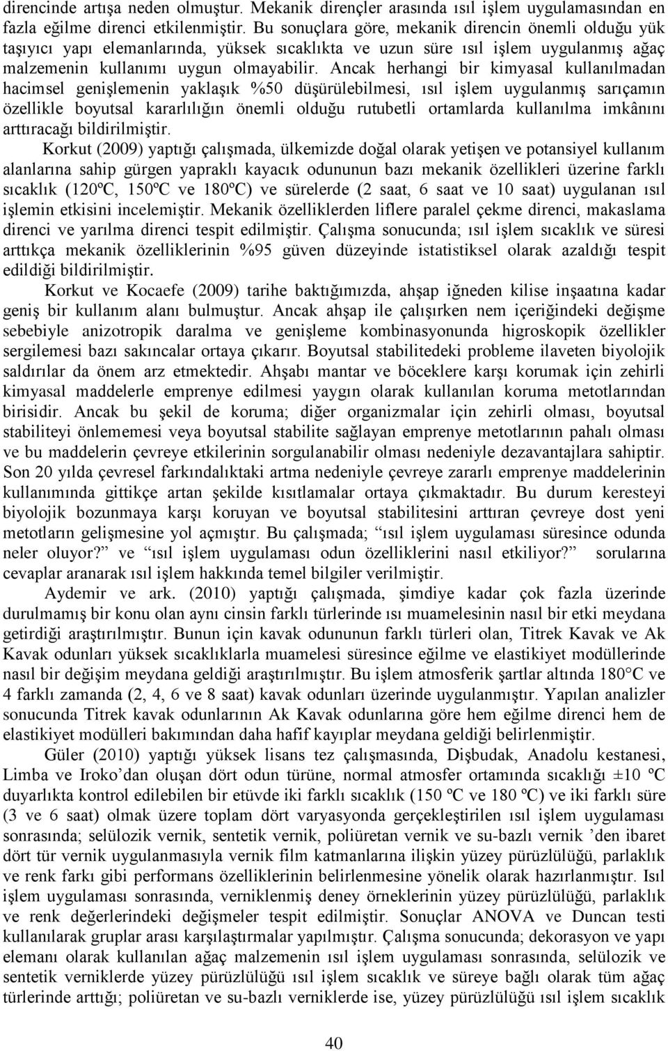 Ancak herhangi bir kimyasal kullanılmadan hacimsel genişlemenin yaklaşık %50 düşürülebilmesi, ısıl işlem uygulanmış sarıçamın özellikle boyutsal kararlılığın önemli olduğu rutubetli ortamlarda