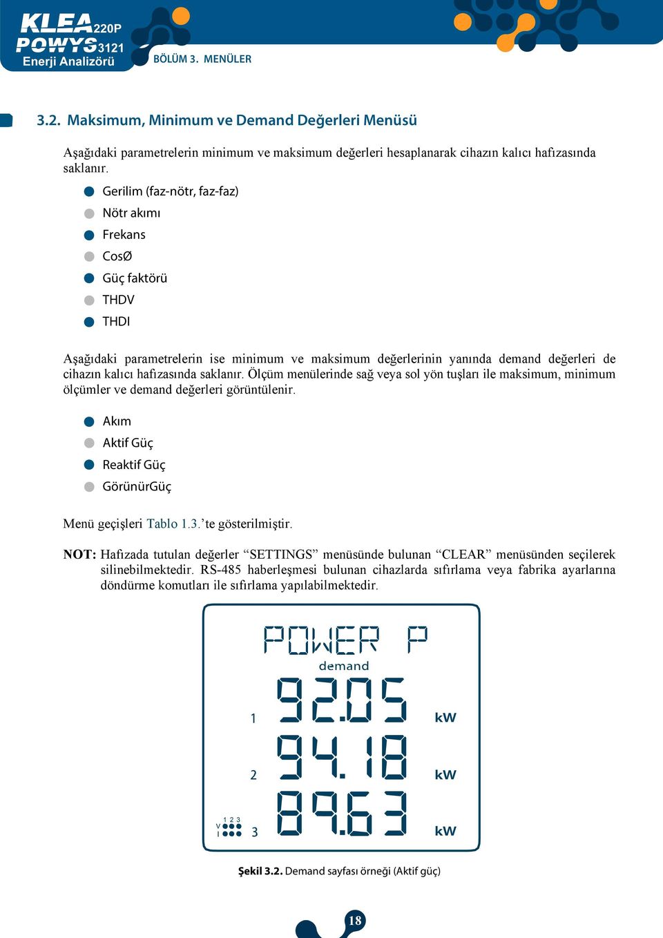 Ölçüm menülerinde sağ veya sol yön tuşları ile maksimum, minimum ölçümler ve demand değerleri görüntülenir. Akım Aktif Güç Reaktif Güç GörünürGüç Menü geçişleri Tablo 1.3. te gösterilmiştir.