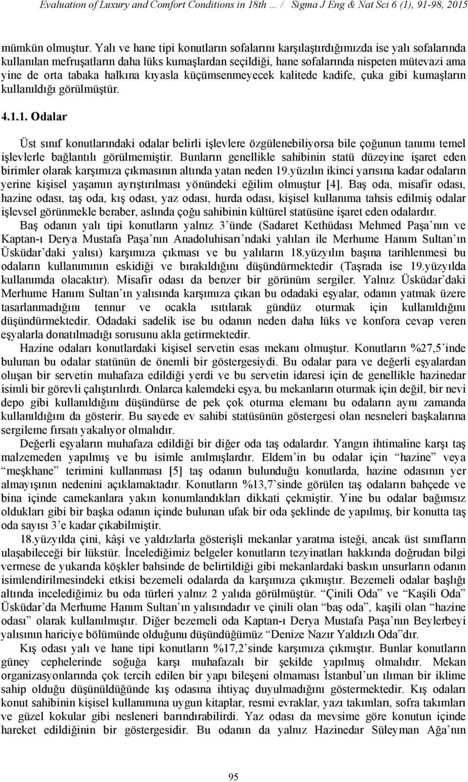 halkına kıyasla küçümsenmeyecek kalitede kadife, çuka gibi kumaşların kullanıldığı görülmüştür. 4.1.