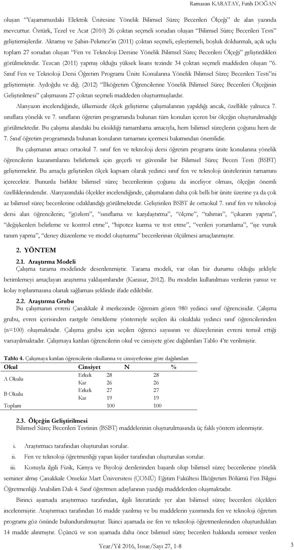 Aktamış ve Şahin-Pekmez in (2011) çoktan seçmeli, eşleştirmeli, boşluk doldurmalı, açık uçlu toplam 27 sorudan oluşan Fen ve Teknoloji Dersine Yönelik Bilimsel Süreç Becerileri Ölçeği geliştirdikleri