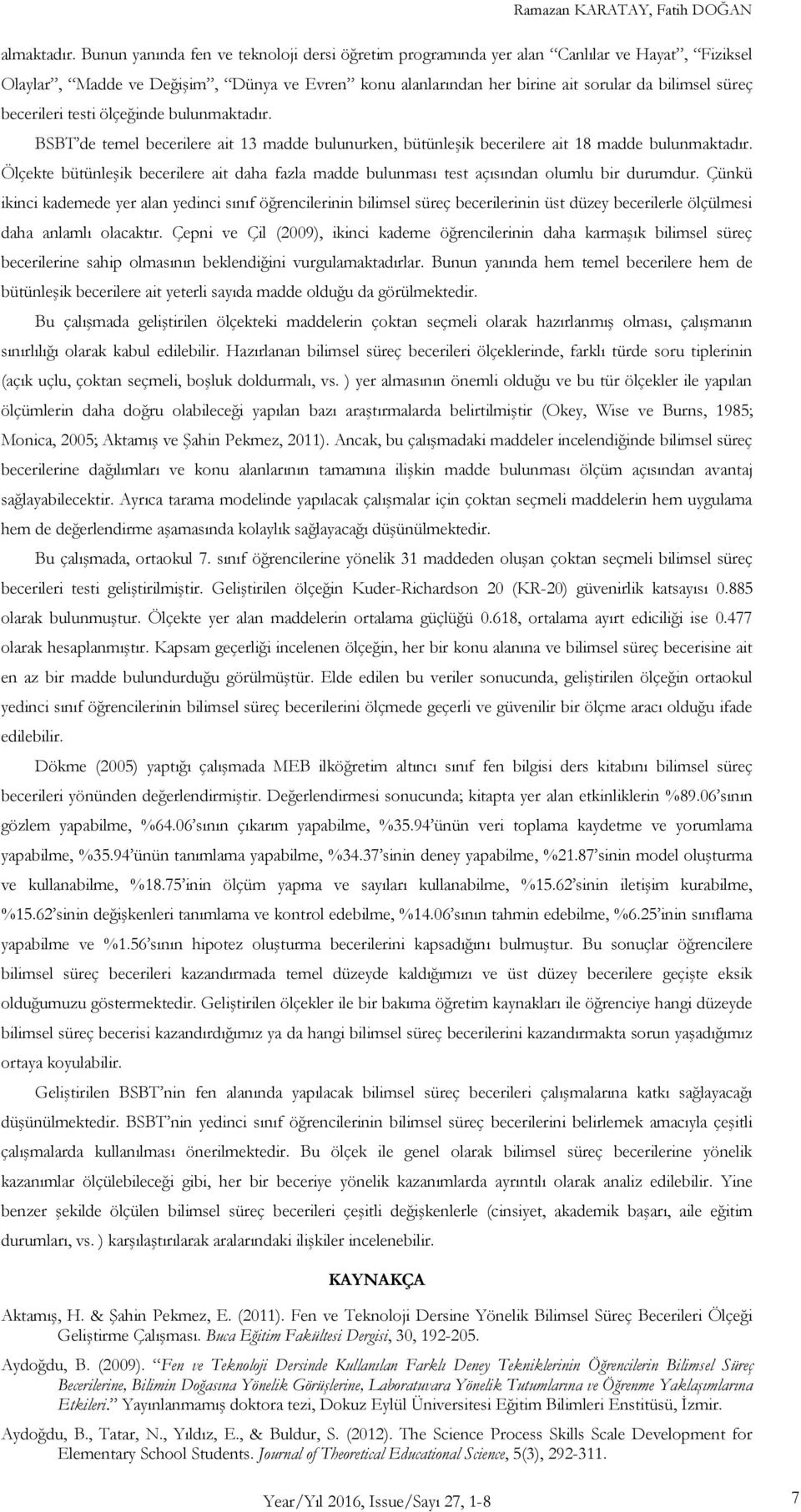 bulunmaktadır. BSBT de temel becerilere ait 13 madde bulunurken, bütünleşik becerilere ait 18 madde bulunmaktadır.