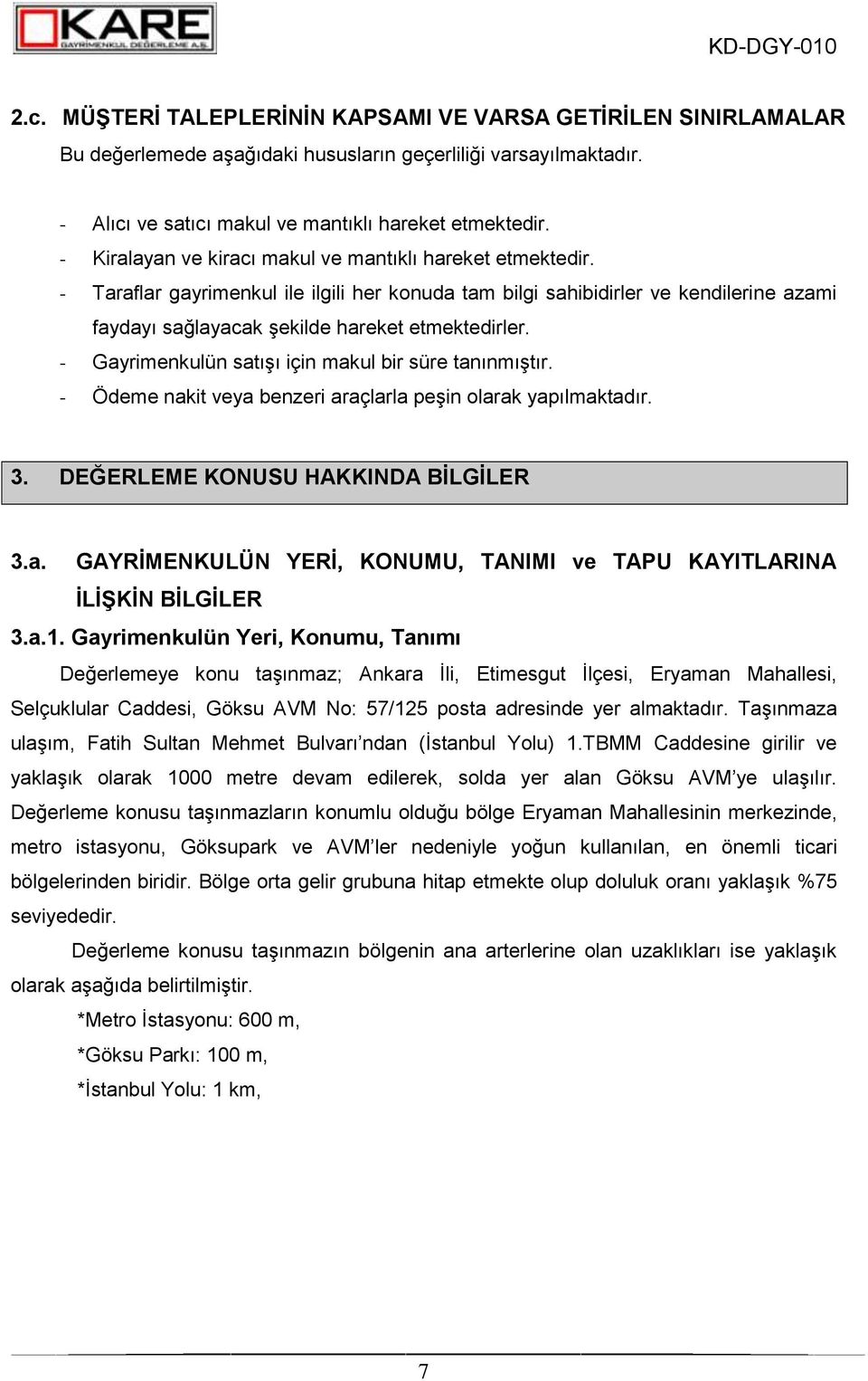 - Gayrimenkulün satışı için makul bir süre tanınmıştır. - Ödeme nakit veya benzeri araçlarla peşin olarak yapılmaktadır. 3. DEĞERLEME KONUSU HAKKINDA BĠLGĠLER 3.a. GAYRĠMENKULÜN YERĠ, KONUMU, TANIMI ve TAPU KAYITLARINA ĠLĠġKĠN BĠLGĠLER 3.