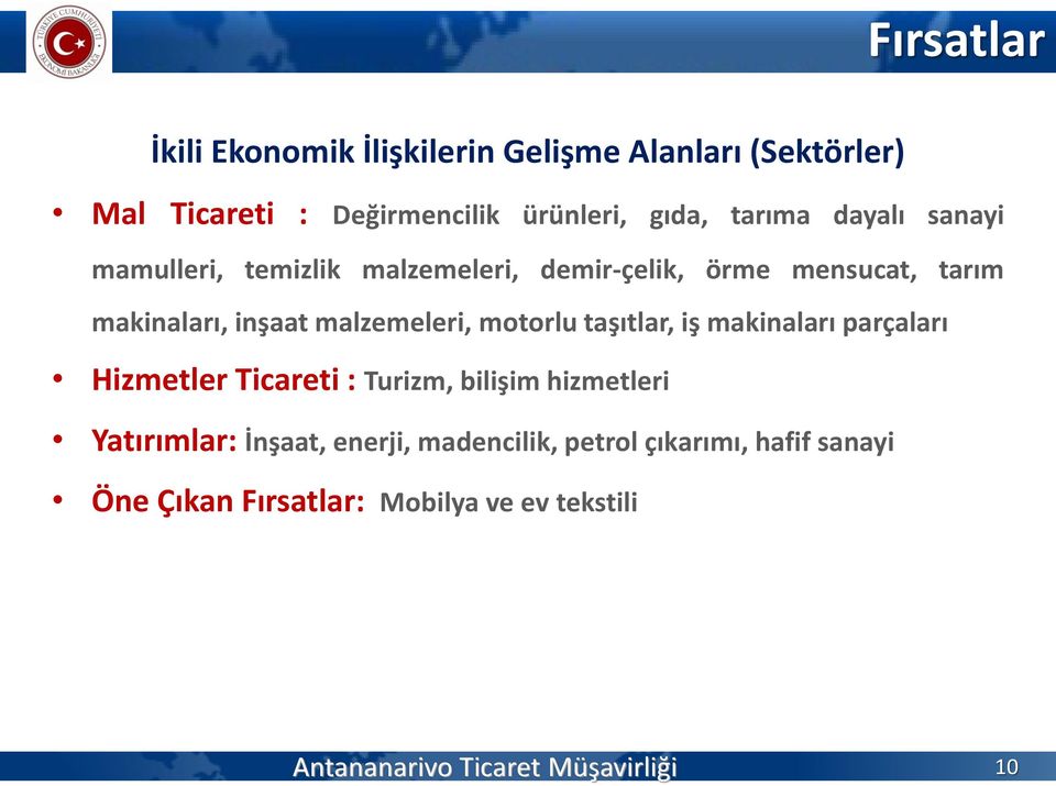 motorlu taşıtlar, iş makinaları parçaları Hizmetler Ticareti : Turizm, bilişim hizmetleri Yatırımlar: İnşaat, enerji,