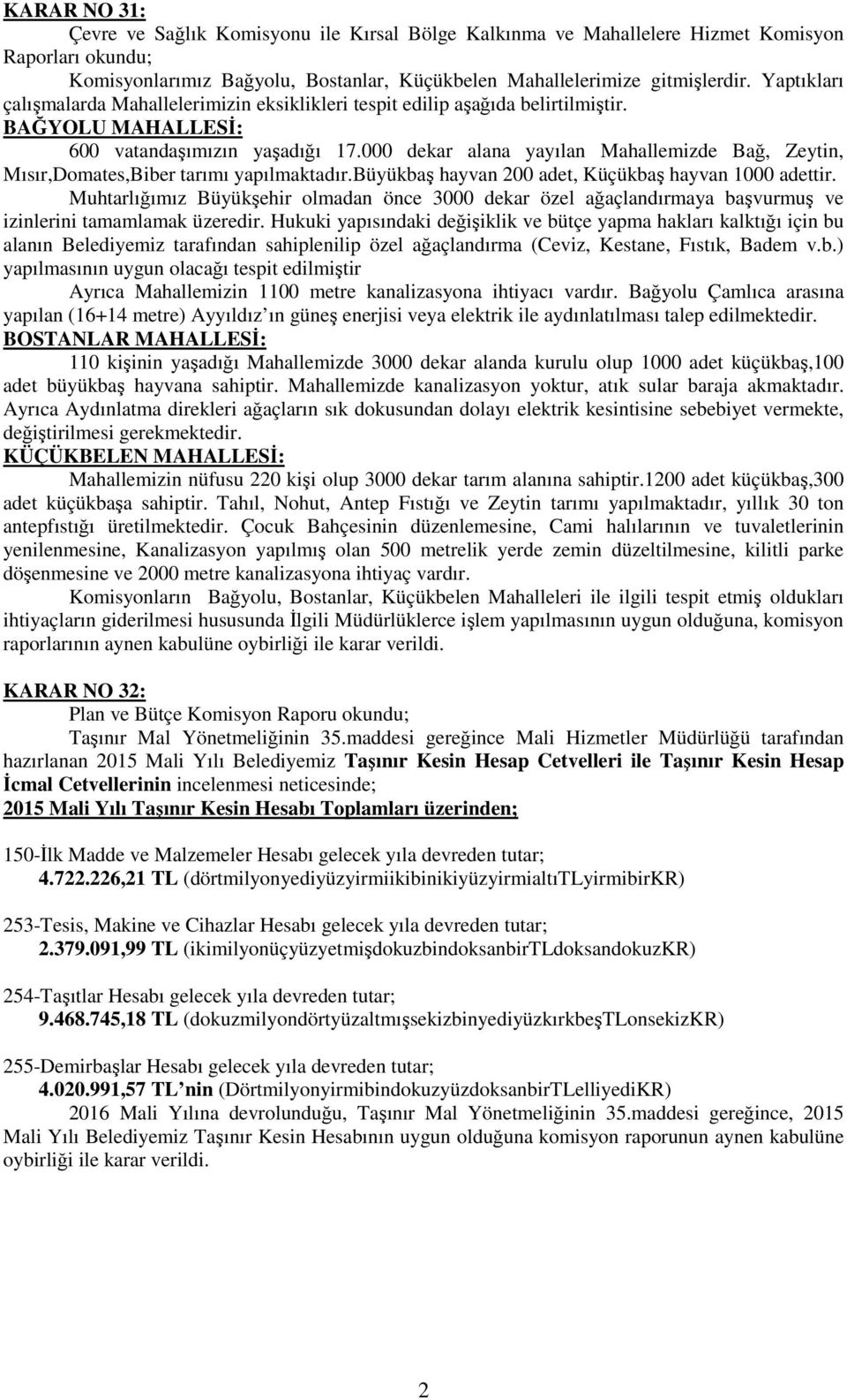 000 dekar alana yayılan Mahallemizde Bağ, Zeytin, Mısır,Domates,Biber tarımı yapılmaktadır.büyükbaş hayvan 200 adet, Küçükbaş hayvan 1000 adettir.