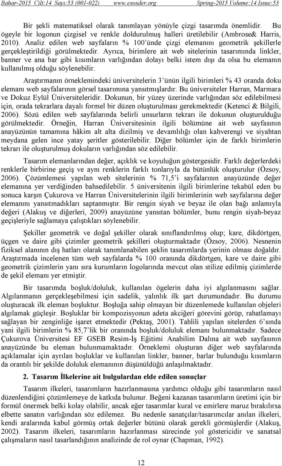 Ayrıca, birimlere ait web sitelerinin tasarımında linkler, banner ve ana bar gibi kısımların varlığından dolayı belki istem dışı da olsa bu elemanın kullanılmış olduğu söylenebilir.