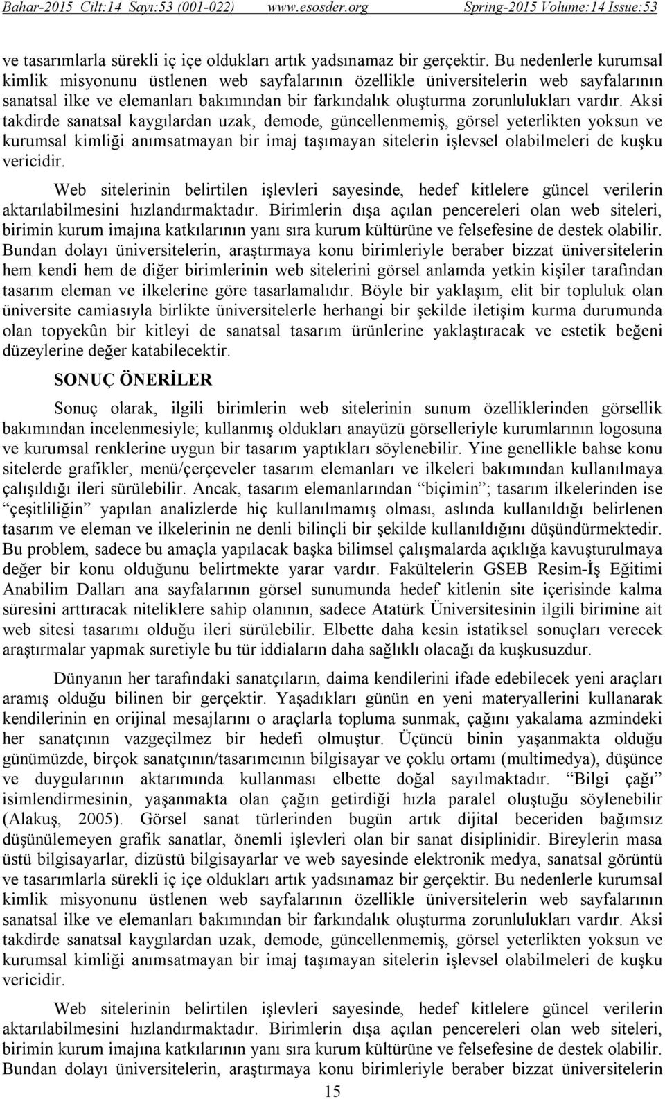 Aksi takdirde sanatsal kaygılardan uzak, demode, güncellenmemiş, görsel yeterlikten yoksun ve kurumsal kimliği anımsatmayan bir imaj taşımayan sitelerin işlevsel olabilmeleri de kuşku vericidir.