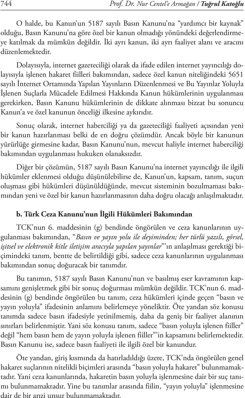 mümkün değildir. İki ayrı kanun, iki ayrı faaliyet alanı ve aracını düzenlemektedir.