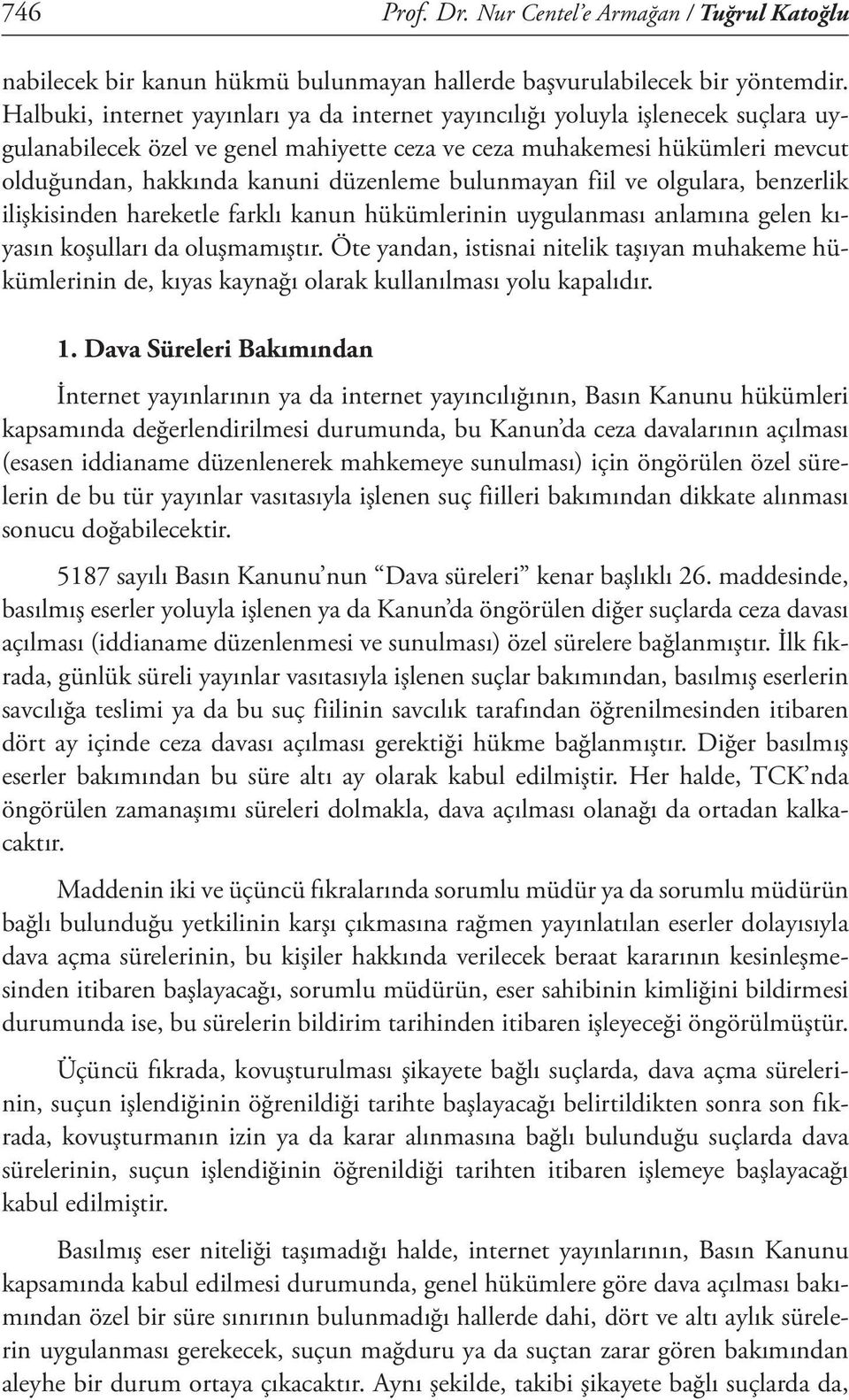 bulunmayan fiil ve olgulara, benzerlik ilişkisinden hareketle farklı kanun hükümlerinin uygulanması anlamına gelen kıyasın koşulları da oluşmamıştır.