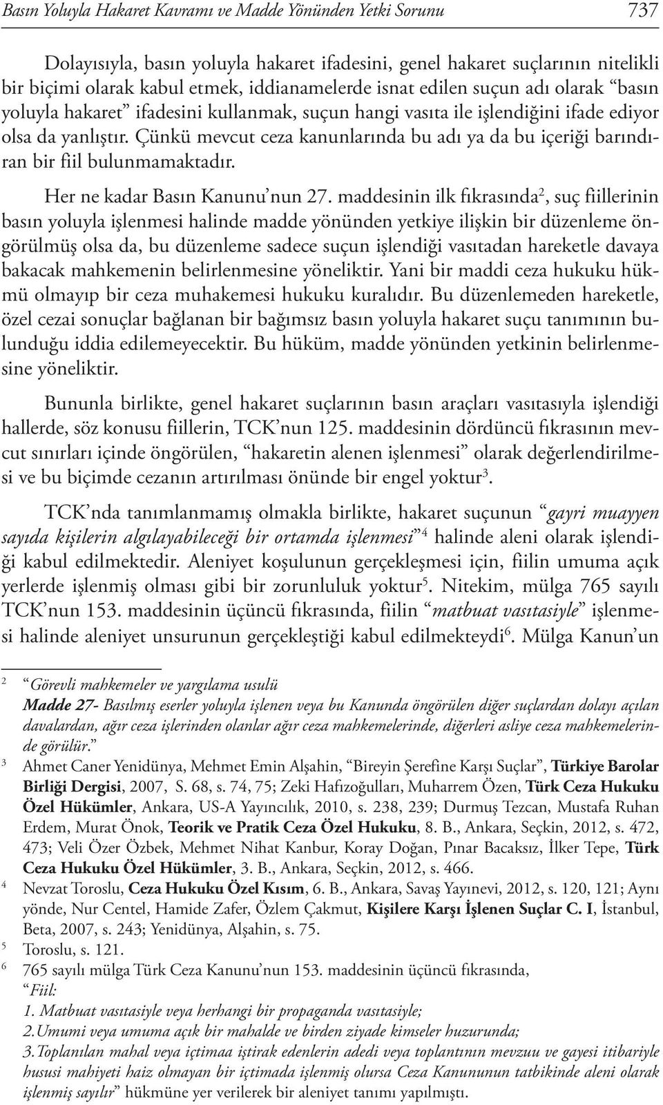 Çünkü mevcut ceza kanunlarında bu adı ya da bu içeriği barındıran bir fiil bulunmamaktadır. Her ne kadar Basın Kanunu nun 27.