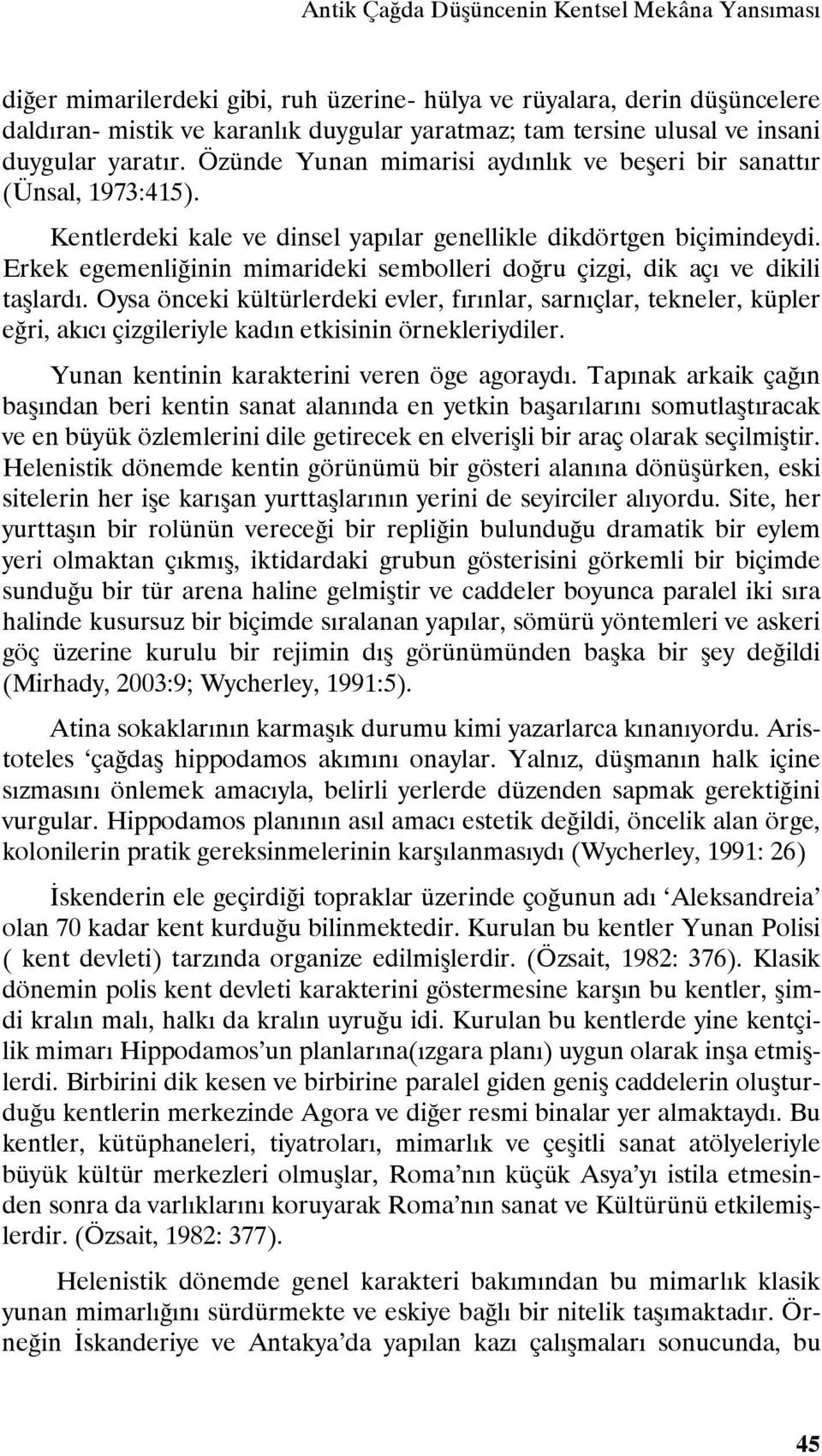 Erkek egemenliğinin mimarideki sembolleri doğru çizgi, dik açı ve dikili taşlardı.