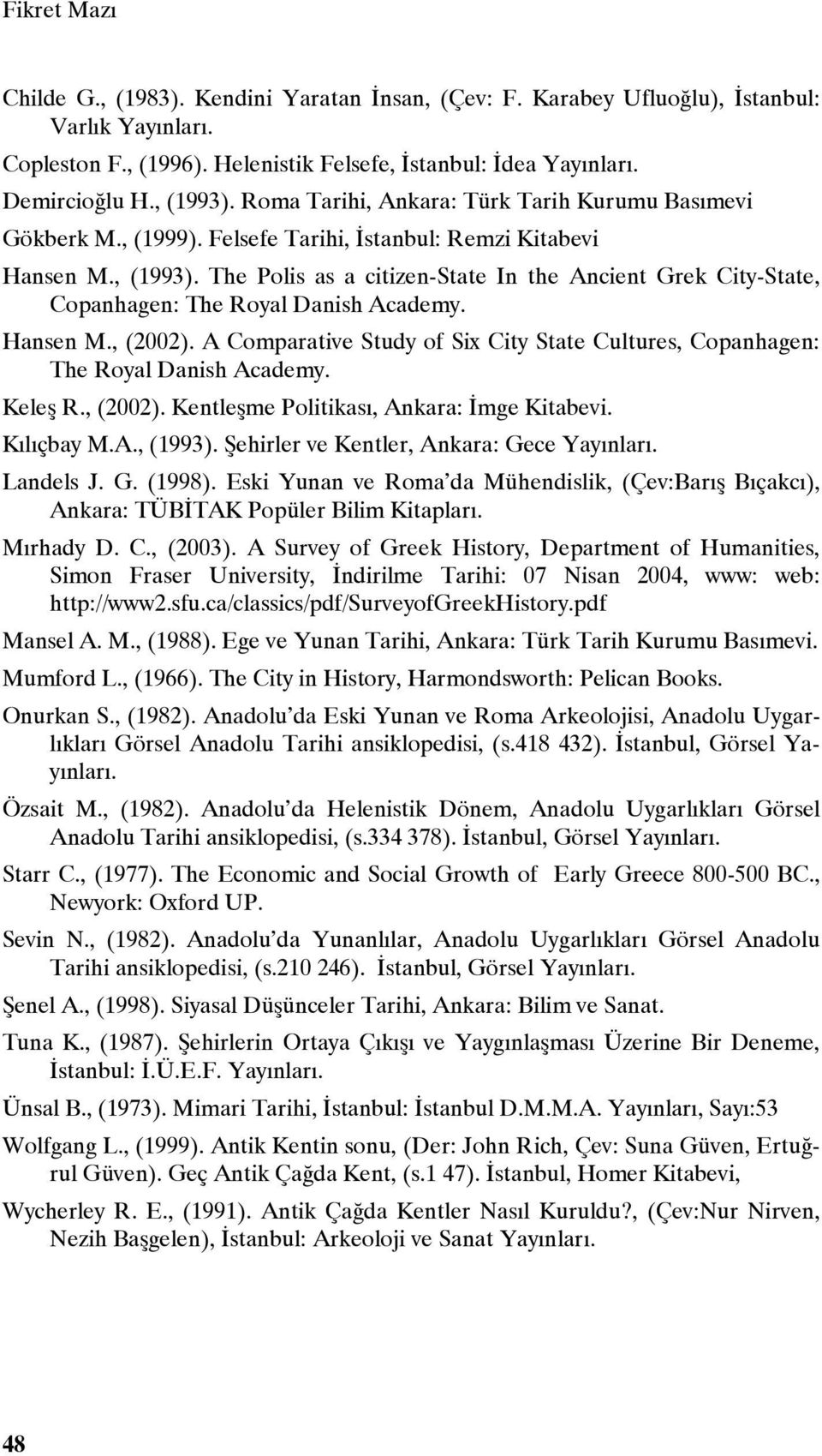 Hansen M., (2002). A Comparative Study of Six City State Cultures, Copanhagen: The Royal Danish Academy. Keleş R., (2002). Kentleşme Politikası, Ankara: İmge Kitabevi. Kılıçbay M.A., (1993).