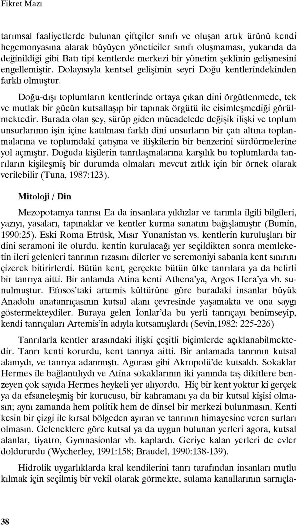 Doğu-dışı toplumların kentlerinde ortaya çıkan dini örgütlenmede, tek ve mutlak bir gücün kutsallaşıp bir tapınak örgütü ile cisimleşmediği görülmektedir.