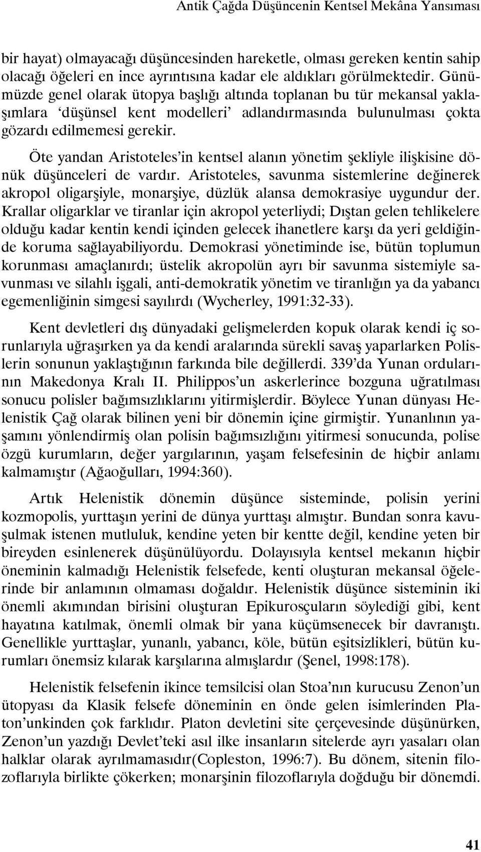 Öte yandan Aristoteles in kentsel alanın yönetim şekliyle ilişkisine dönük düşünceleri de vardır.