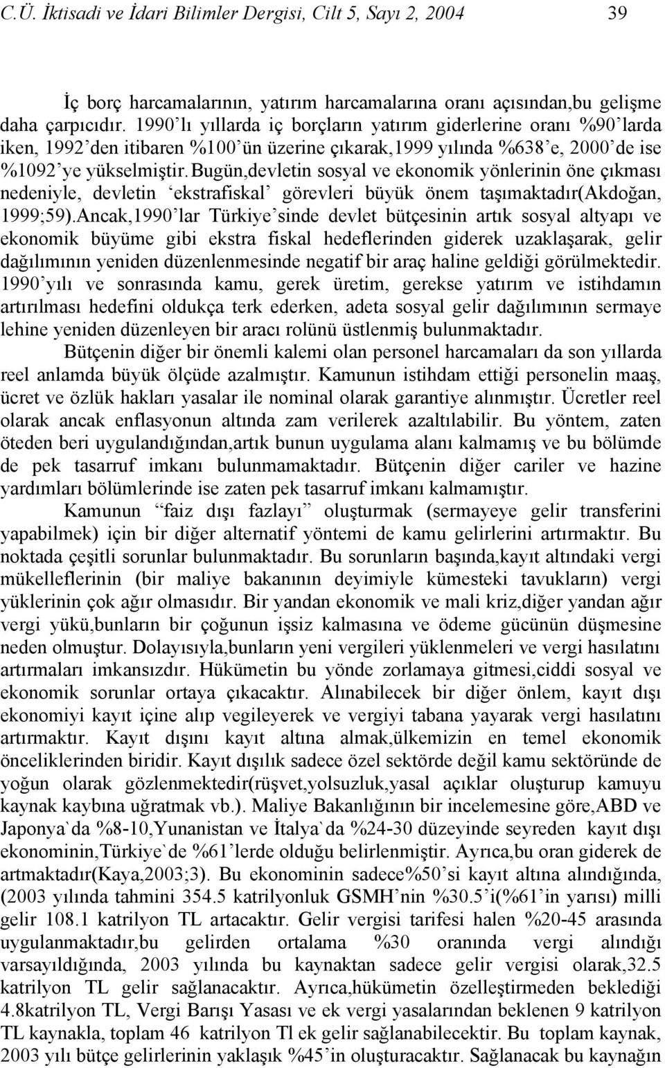 Bugün,devletin sosyal ve ekonomik yönlerinin öne çıkması nedeniyle, devletin ekstrafiskal görevleri büyük önem taşımaktadır(akdoğan, 1999;59).