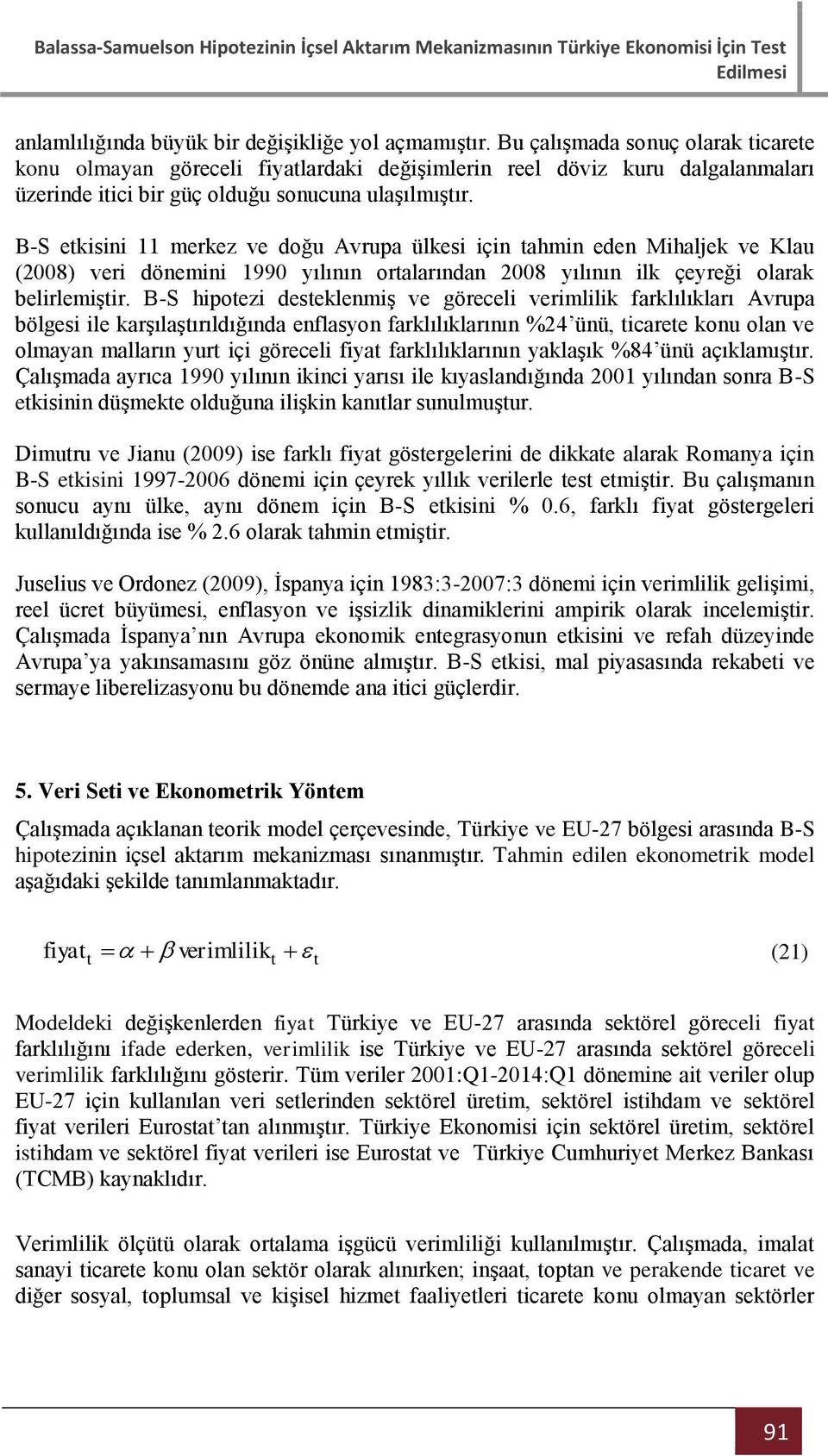 B-S ekisini 11 merkez ve doğu Avrupa ülkesi için ahmin eden Mihaljek ve Klau (2008) veri dönemini 1990 yılının oralarından 2008 yılının ilk çeyreği olarak belirlemişir.