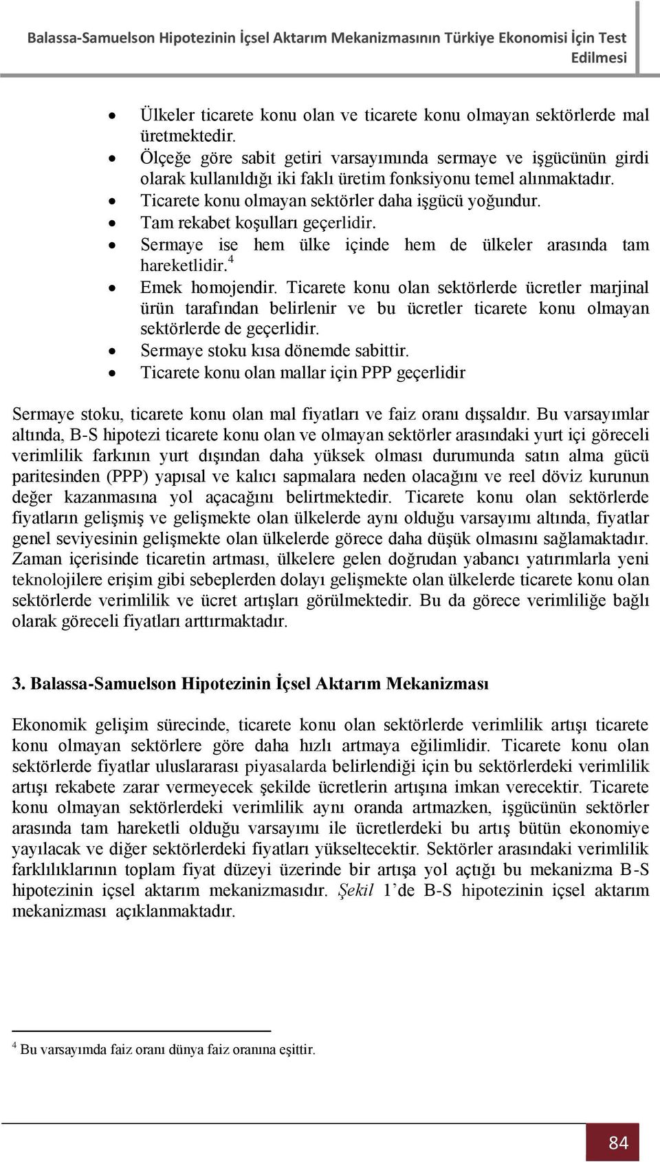 am rekabe koşulları geçerlidir. Sermaye ise hem ülke içinde hem de ülkeler arasında am harekelidir. 4 Emek homojendir.