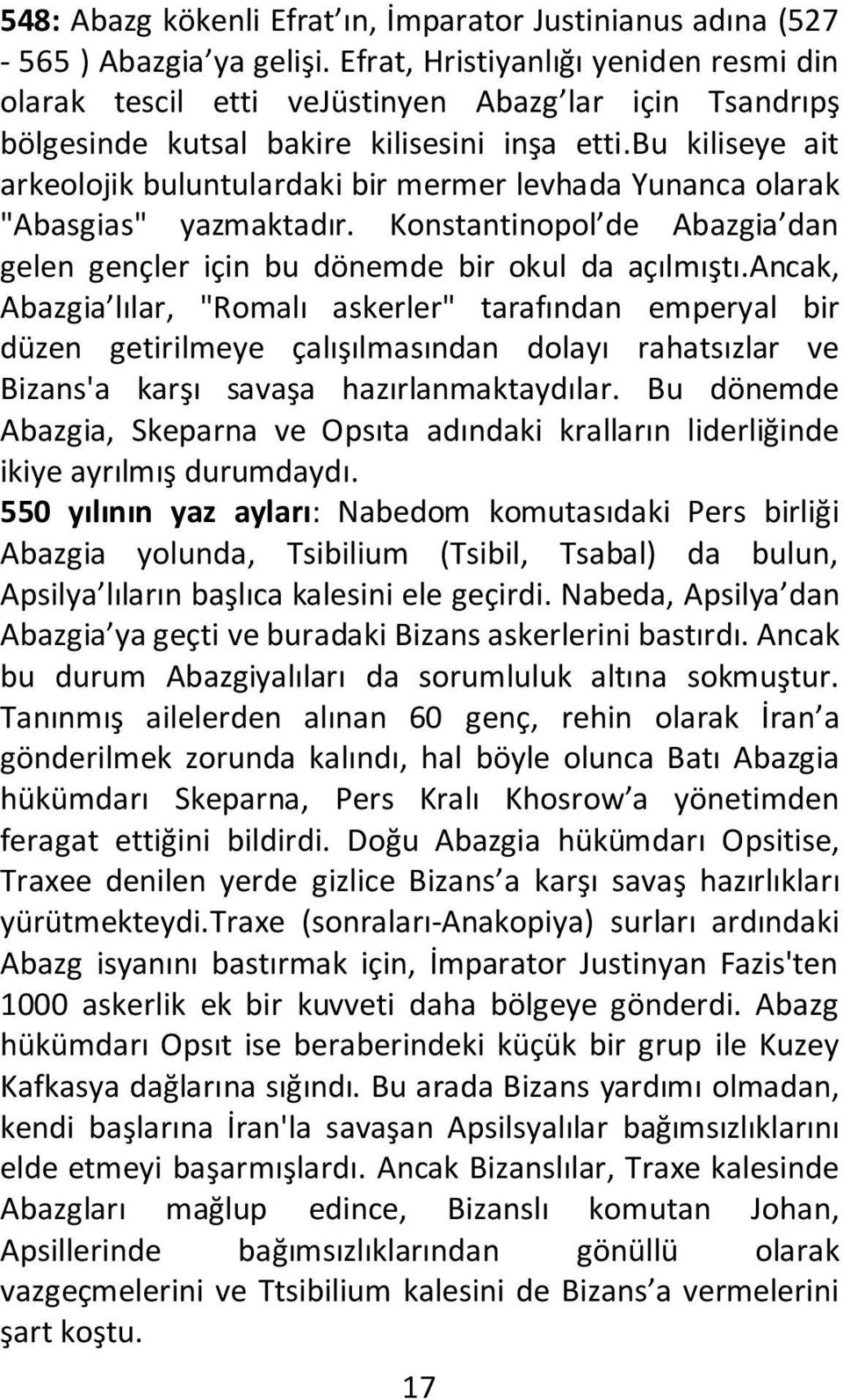 bu kiliseye ait arkeolojik buluntulardaki bir mermer levhada Yunanca olarak "Abasgias" yazmaktadır. Konstantinopol de Abazgia dan gelen gençler için bu dönemde bir okul da açılmıştı.