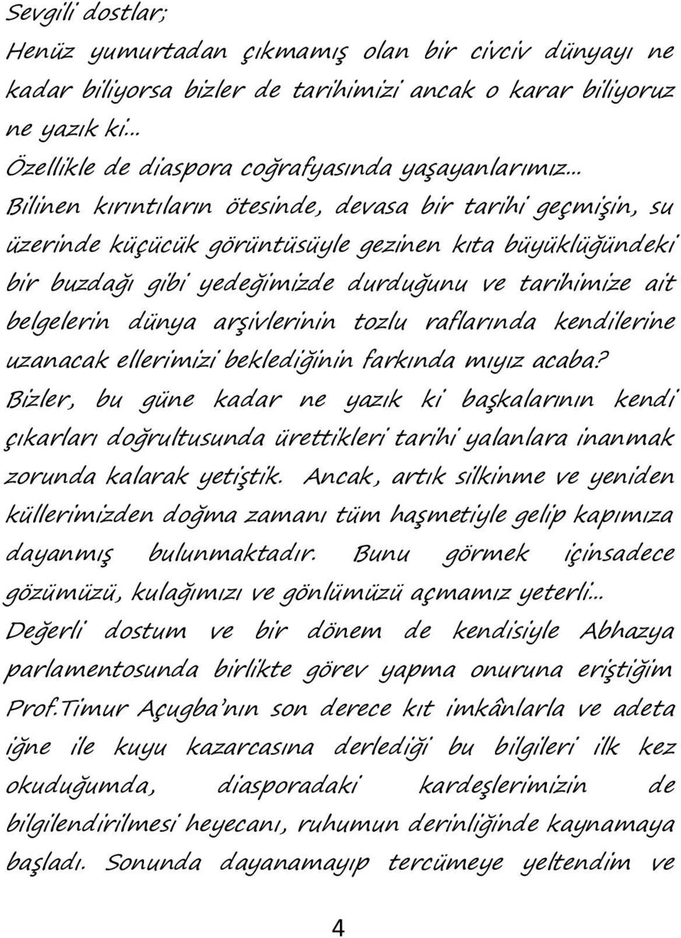 arşivlerinin tozlu raflarında kendilerine uzanacak ellerimizi beklediğinin farkında mıyız acaba?