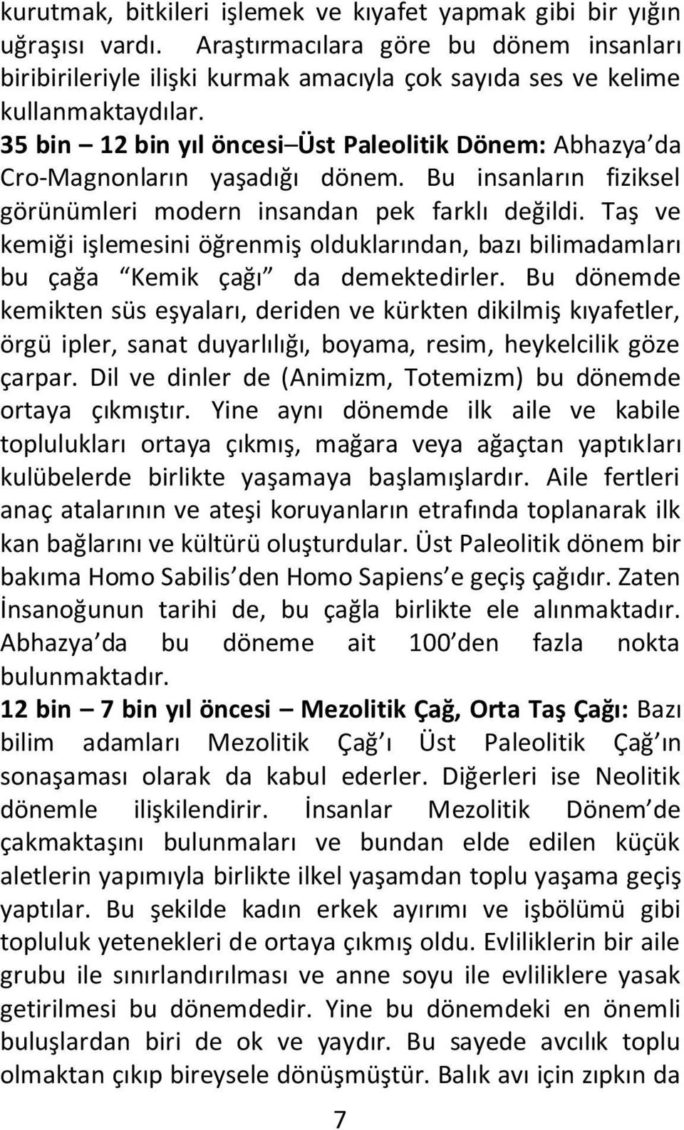 Taş ve kemiği işlemesini öğrenmiş olduklarından, bazı bilimadamları bu çağa Kemik çağı da demektedirler.