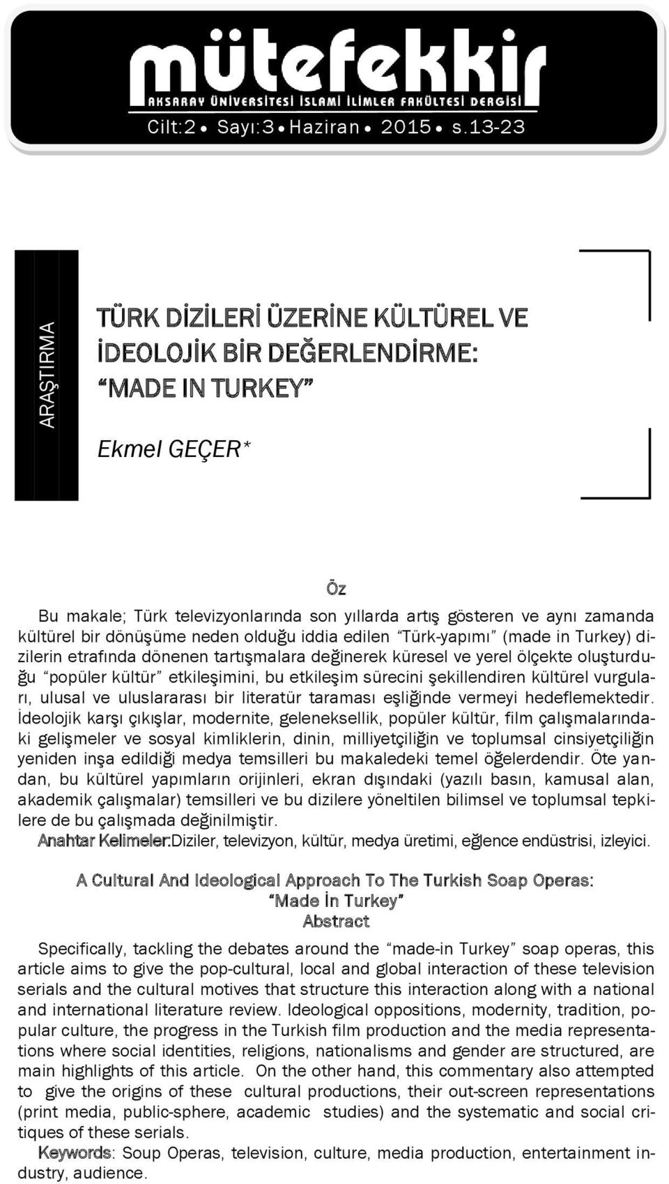 dönüģüme neden olduğu iddia edilen Türk-yapımı (made in Turkey) dizilerin etrafında dönenen tartıģmalara değinerek küresel ve yerel ölçekte oluģturduğu popüler kültür etkileģimini, bu etkileģim