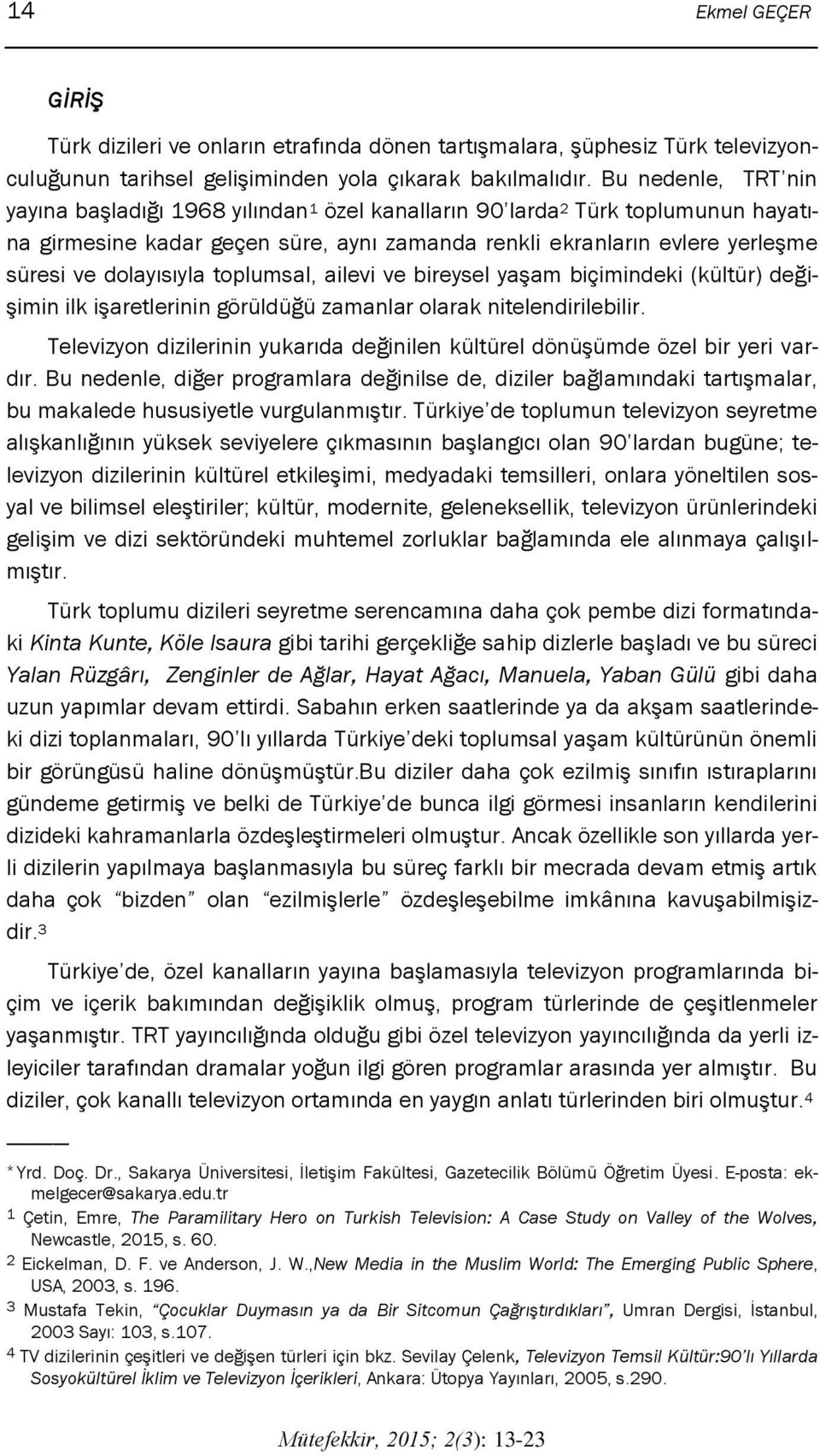 dolayısıyla toplumsal, ailevi ve bireysel yaģam biçimindeki (kültür) deği- Ģimin ilk iģaretlerinin görüldüğü zamanlar olarak nitelendirilebilir.