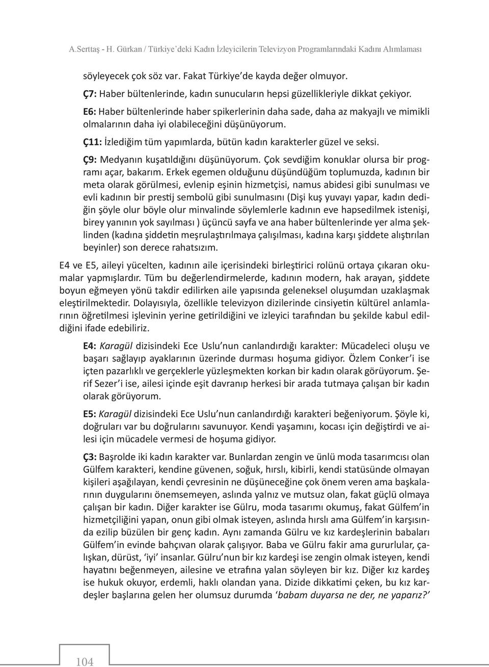 E6: Haber bültenlerinde haber spikerlerinin daha sade, daha az makyajlı ve mimikli olmalarının daha iyi olabileceğini düşünüyorum.