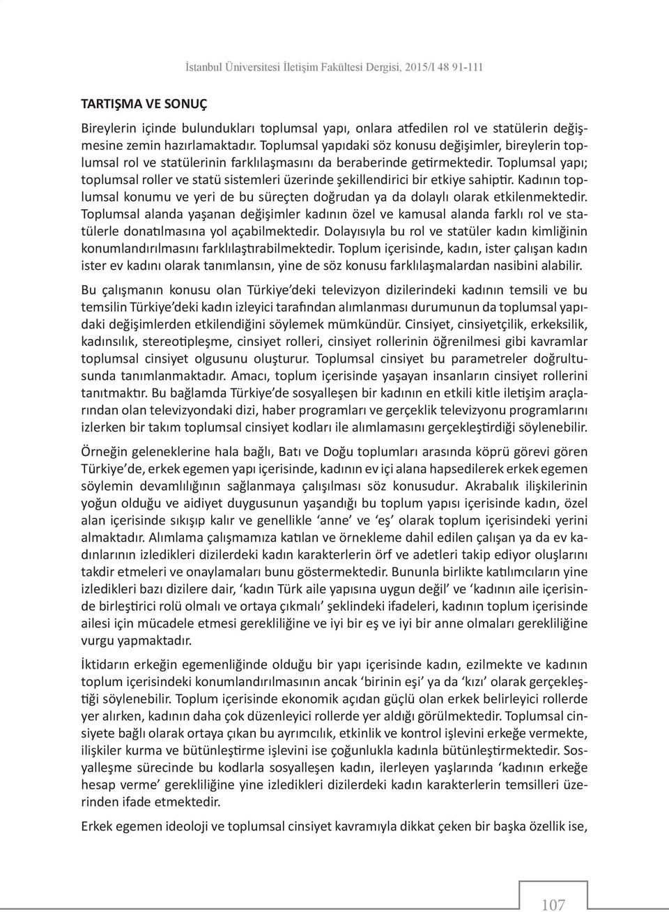 Toplumsal yapı; toplumsal roller ve statü sistemleri üzerinde şekillendirici bir etkiye sahiptir. Kadının toplumsal konumu ve yeri de bu süreçten doğrudan ya da dolaylı olarak etkilenmektedir.