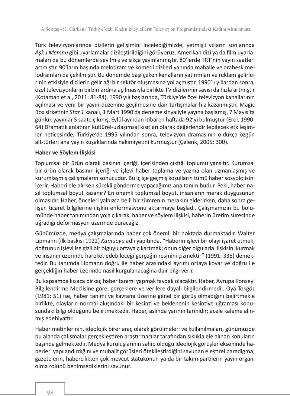 uyarlamalar dizileştirildiğini görüyoruz. Amerikan dizi ya da film uyarlamaları da bu dönemlerde sevilmiş ve sıkça yayınlanmıştır. 80 lerde TRT nin yayın saatleri artmıştır.