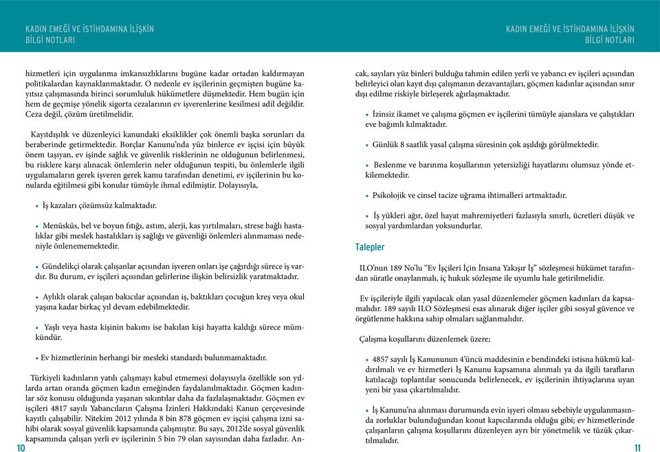 Hem bugün için hem de geçmişe yönelik sigorta cezalarının ev işverenlerine kesilmesi adil değildir. Ceza değil, çözüm üretilmelidir.