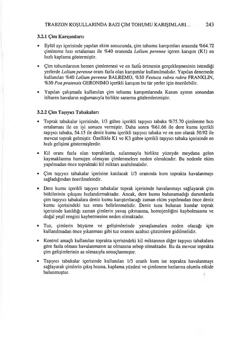 Çim thum larının hem en çim lenm esi ve en fazla örtm enin gerçekleşm esinin istendiği yerlerde Llium perenne ranı fazla lan karışım lar kullanılm alıdır.