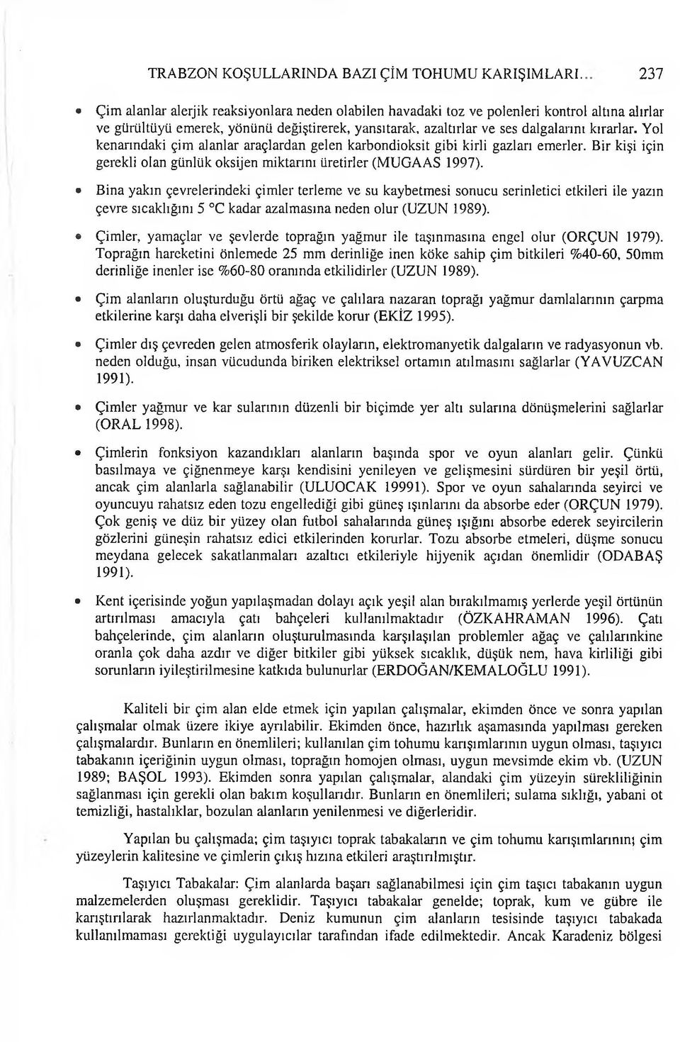 Yl kenarındaki çim alanlar araçlardan gelen karbndiksit gibi kirli gazları em erler. Bir kişi için gerekli lan günlük ksijen m iktarını üretirler (M UGAAS 1997).