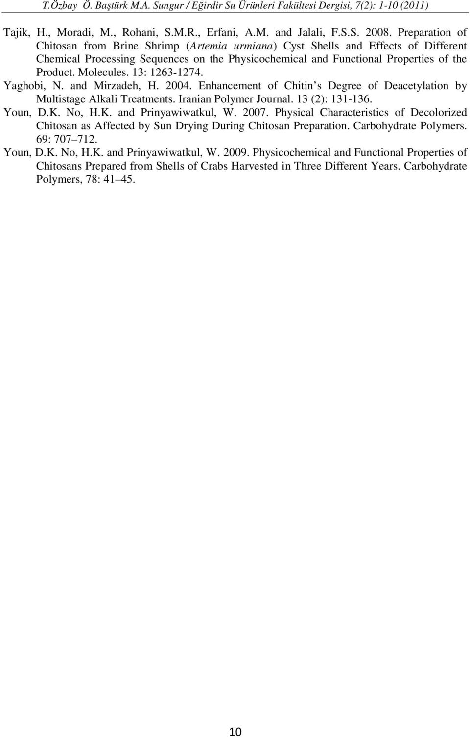 Molecules. 13: 1263-1274. Yaghobi, N. and Mirzadeh, H. 2004. Enhancement of Chitin s Degree of Deacetylation by Multistage Alkali Treatments. Iranian Polymer Journal. 13 (2): 131-136. Youn, D.K.