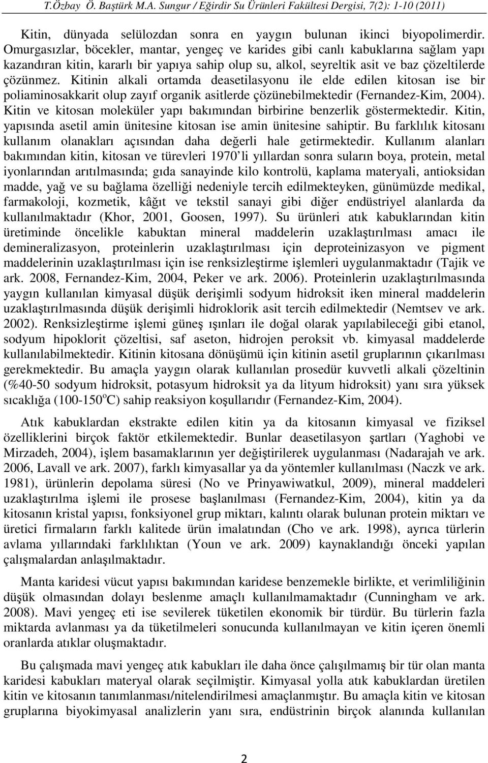 Kitinin alkali ortamda deasetilasyonu ile elde edilen kitosan ise bir poliaminosakkarit olup zayıf organik asitlerde çözünebilmektedir (Fernandez-Kim, 2004).