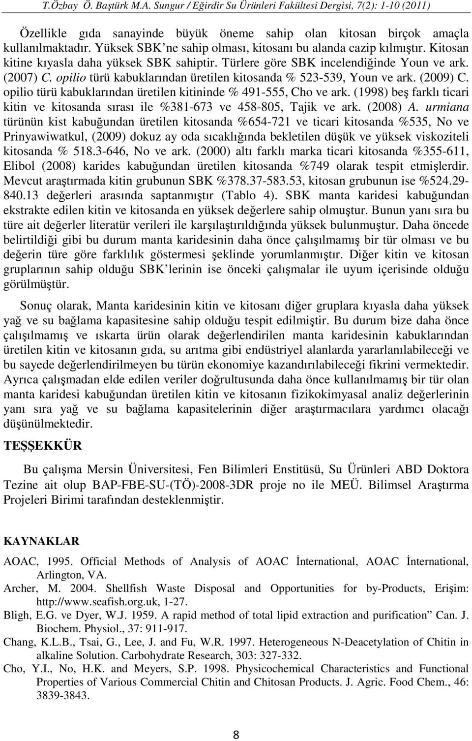 opilio türü kabuklarından üretilen kitininde % 491-555, Cho ve ark. (1998) beş farklı ticari kitin ve kitosanda sırası ile %381-673 ve 458-805, Tajik ve ark. (2008) A.