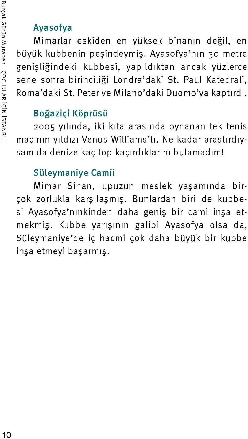 Boğaziçi Köprüsü 2005 yılında, iki kıta arasında oynanan tek tenis maçının yıldızı Venus Williams tı. Ne kadar araştırdıysam da denize kaç top kaçırdıklarını bulamadım!