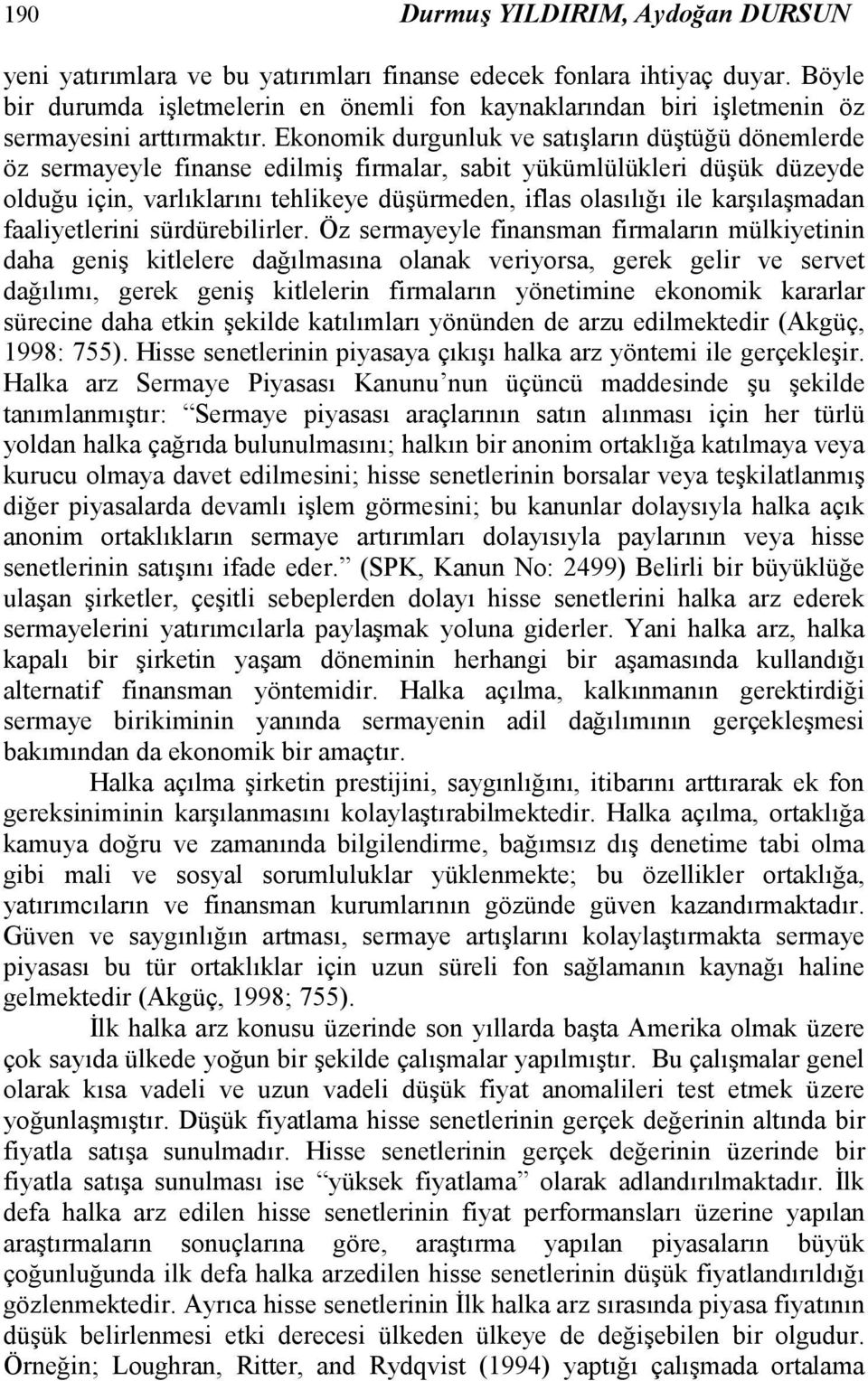 Ekonomik durgunluk ve satışların düştüğü dönemlerde öz sermayeyle finanse edilmiş firmalar, sabit yükümlülükleri düşük düzeyde olduğu için, varlıklarını tehlikeye düşürmeden, iflas olasılığı ile