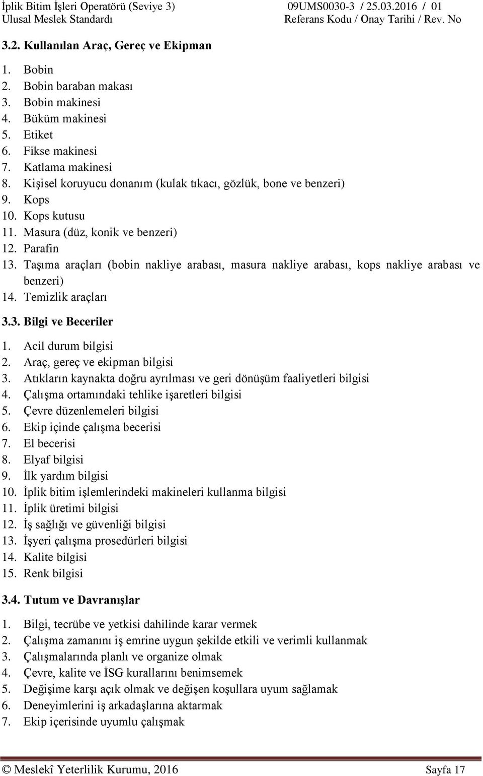 Taşıma araçları (bobin nakliye arabası, masura nakliye arabası, kops nakliye arabası ve benzeri) 14. Temizlik araçları 3.3. Bilgi ve Beceriler 1. Acil durum bilgisi 2.