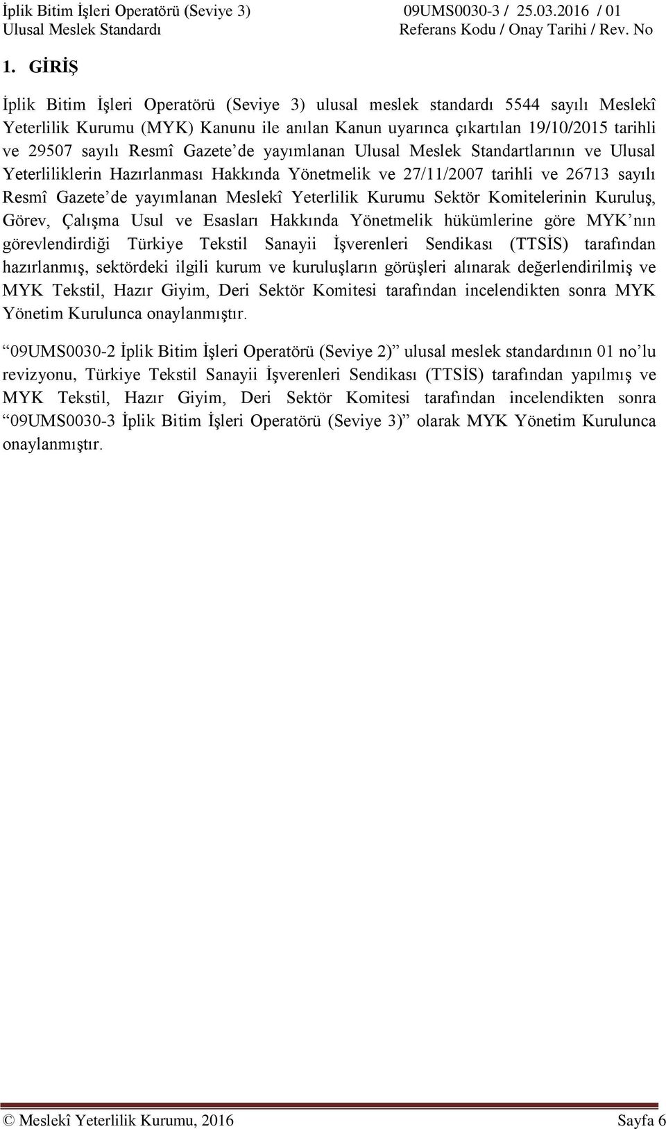 Kurumu Sektör Komitelerinin Kuruluş, Görev, Çalışma Usul ve Esasları Hakkında Yönetmelik hükümlerine göre MYK nın görevlendirdiği Türkiye Tekstil Sanayii İşverenleri Sendikası (TTSİS) tarafından