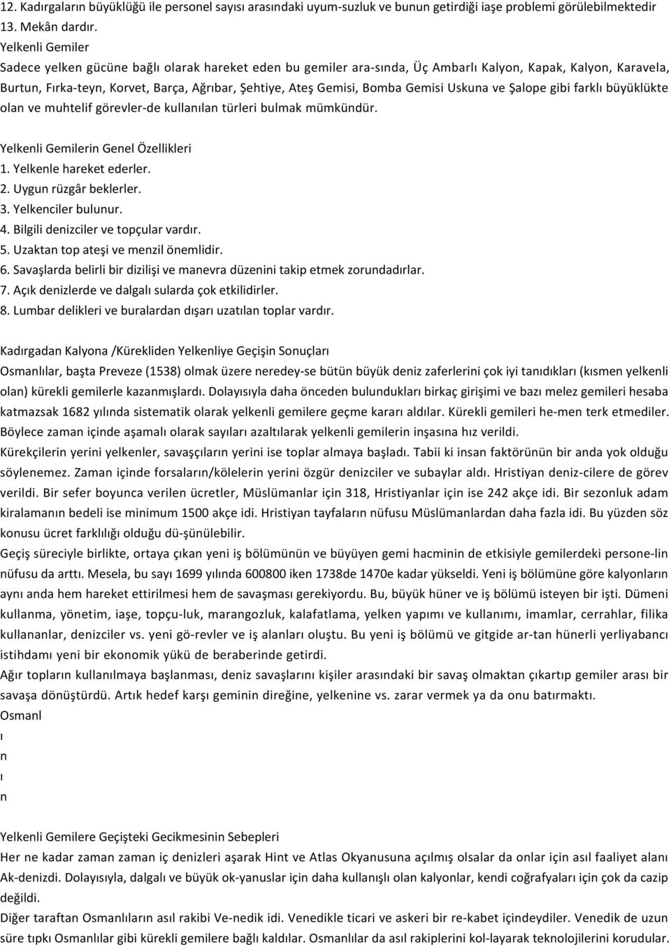 Gemisi Uskuna ve Şalope gibi farkl büyüklükte olan ve muhtelif görevler de kullanlan türleri bulmak mümkündür. Yelkenli Gemilerin Genel Özellikleri 1. Yelkenle hareket ederler. 2.