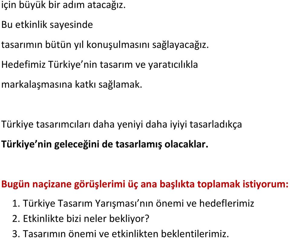 Türkiye tasarımcıları daha yeniyi daha iyiyi tasarladıkça Türkiye nin geleceğini de tasarlamış olacaklar.