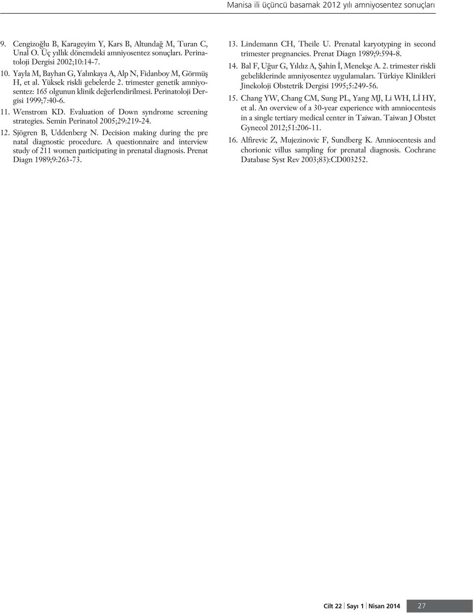 Perinatoloji Dergisi 1999;7:40-6. 11. Wenstrom KD. Evaluation of Down syndrome screening strategies. Semin Perinatol 2005;29:219-24. 12. Sjögren B, Uddenberg N.