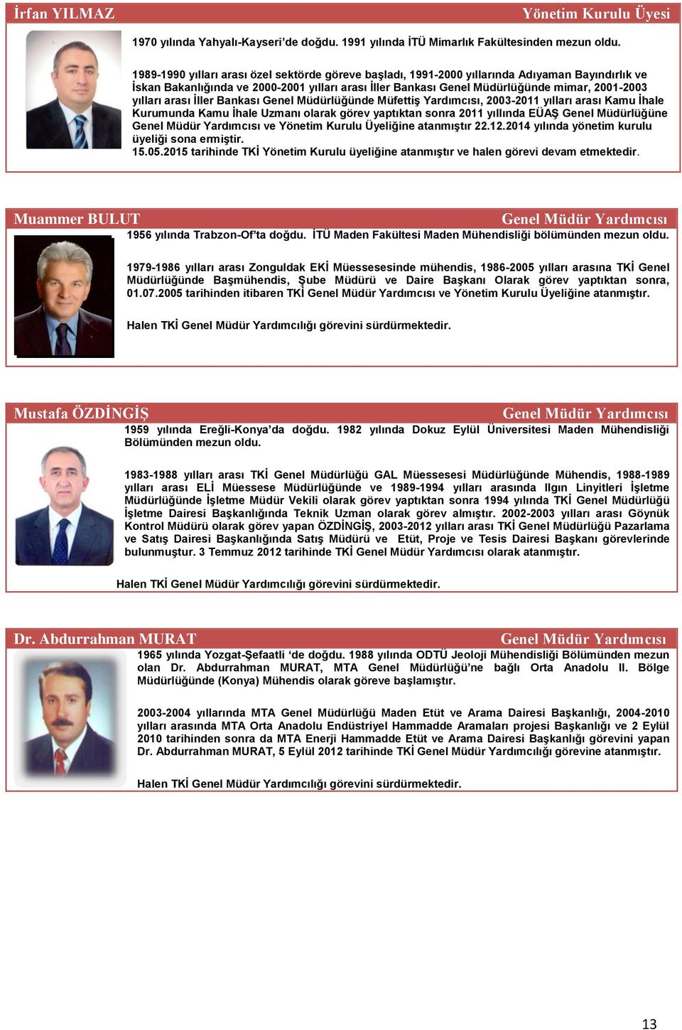 yılları arası Ġller Bankası Genel Müdürlüğünde MüfettiĢ Yardımcısı, 2003-2011 yılları arası Kamu Ġhale Kurumunda Kamu Ġhale Uzmanı olarak görev yaptıktan sonra 2011 yıllında EÜAġ Genel Müdürlüğüne